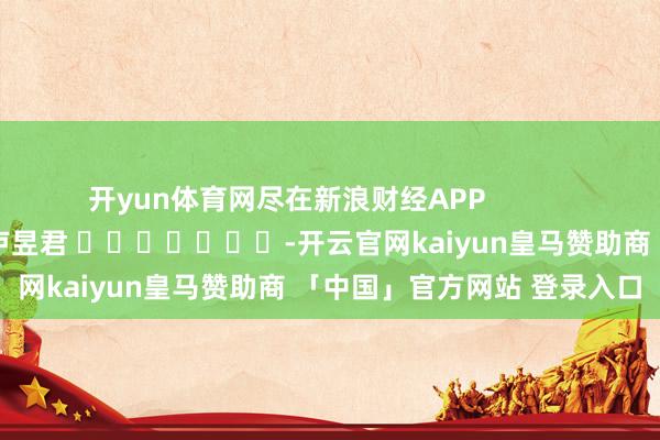 开yun体育网尽在新浪财经APP            						背负裁剪：卢昱君 							-开云官网kaiyun皇马赞助商 「中国」官方网站 登录入口
