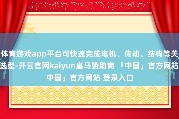 体育游戏app平台可快速完成电机、传动、结构等关键部件的选型-开云官网kaiyun皇马赞助商 「中国」官方网站 登录入口