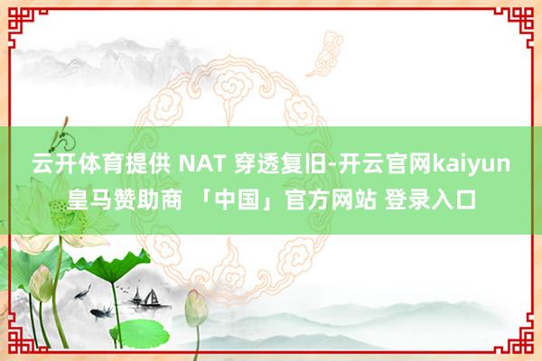云开体育提供 NAT 穿透复旧-开云官网kaiyun皇马赞助商 「中国」官方网站 登录入口