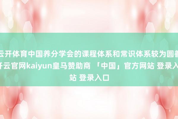 云开体育中国养分学会的课程体系和常识体系较为圆善-开云官网kaiyun皇马赞助商 「中国」官方网站 登录入口