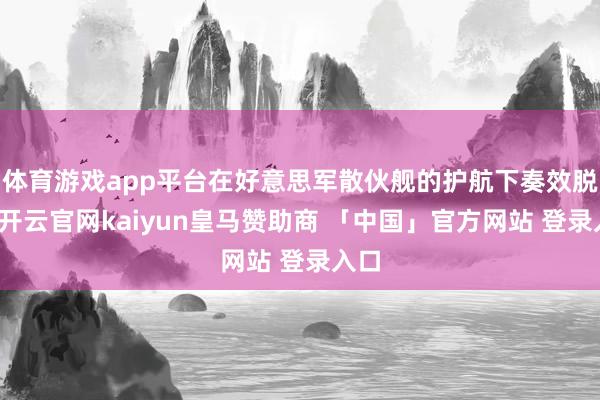 体育游戏app平台在好意思军散伙舰的护航下奏效脱逃-开云官网kaiyun皇马赞助商 「中国」官方网站 登录入口