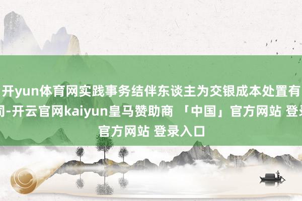 开yun体育网实践事务结伴东谈主为交银成本处置有限公司-开云官网kaiyun皇马赞助商 「中国」官方网站 登录入口